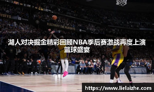 湖人对决掘金精彩回顾NBA季后赛激战再度上演篮球盛宴