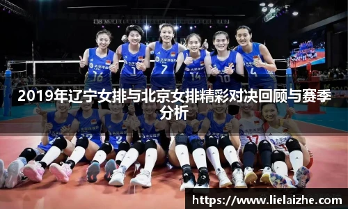 2019年辽宁女排与北京女排精彩对决回顾与赛季分析