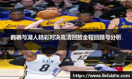 鹈鹕与湖人精彩对决高清回放全程回顾与分析