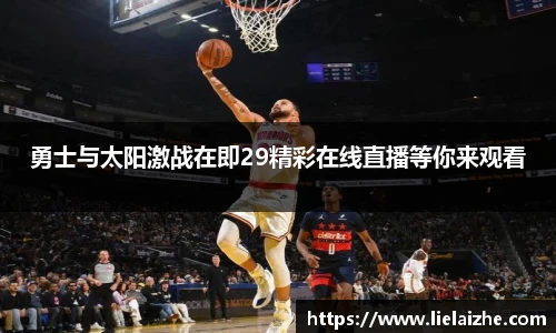 勇士与太阳激战在即29精彩在线直播等你来观看