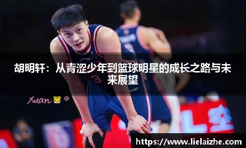 胡明轩：从青涩少年到篮球明星的成长之路与未来展望