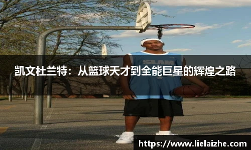 凯文杜兰特：从篮球天才到全能巨星的辉煌之路