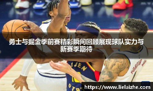 勇士与掘金季前赛精彩瞬间回顾展现球队实力与新赛季期待