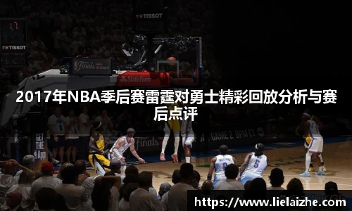 2017年NBA季后赛雷霆对勇士精彩回放分析与赛后点评