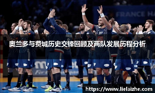 奥兰多与费城历史交锋回顾及两队发展历程分析