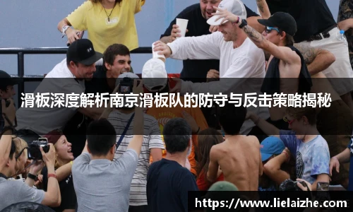 滑板深度解析南京滑板队的防守与反击策略揭秘